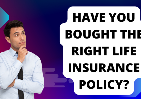 Have you bought the right life insurance policy?