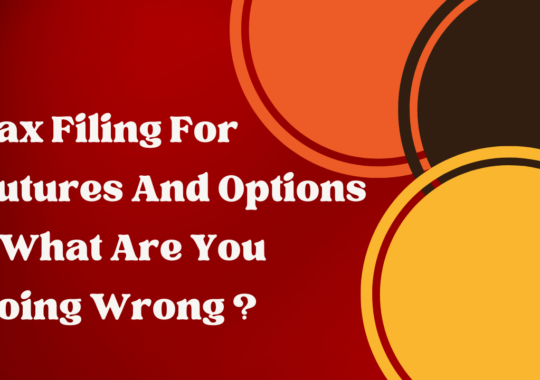 Tax Filing For Futures And Options — What Are You Doing Wrong ?