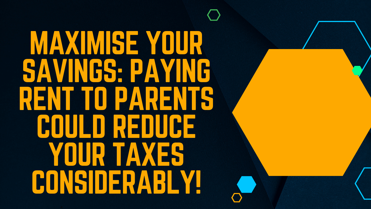 Maximise Your Savings: Paying Rent to Parents Could Reduce Your Taxes Considerably!