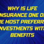 Why is Life Insurance one of the most preferred Investments with benefits?