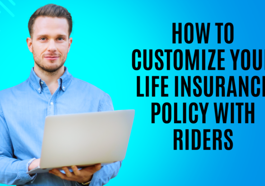 How to customize your life insurance policy with riders?