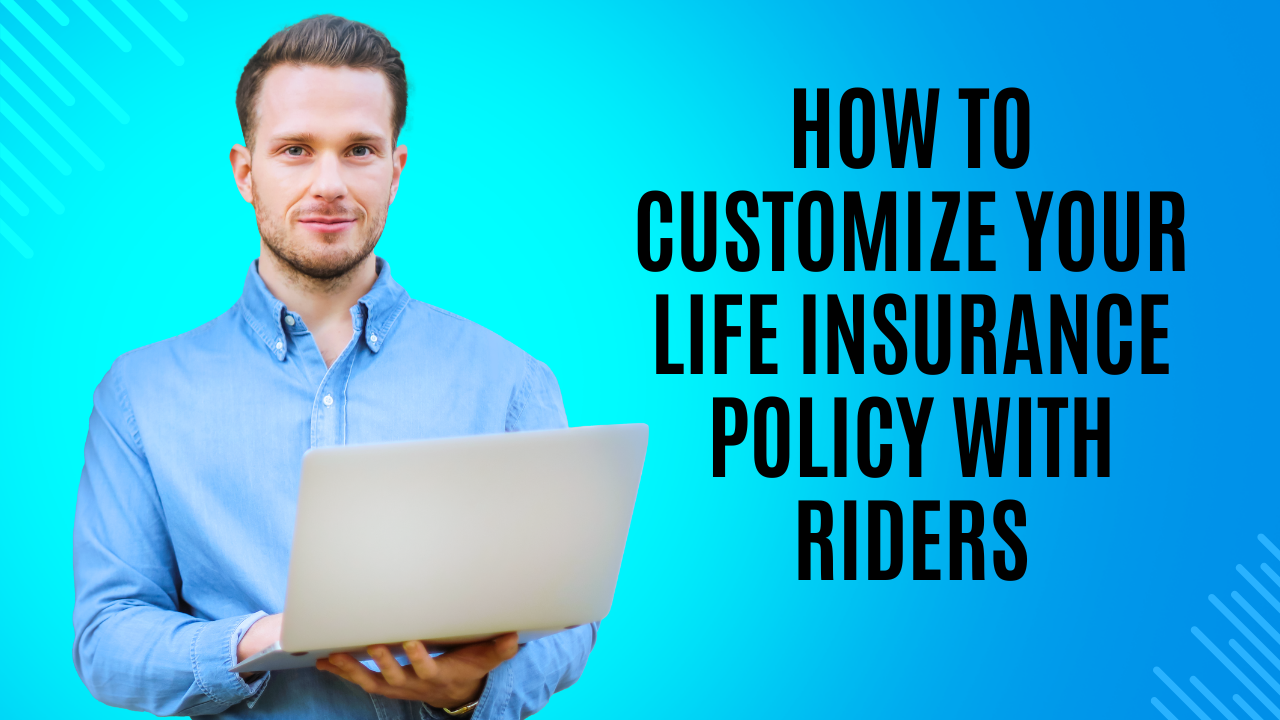How to customize your life insurance policy with riders?
