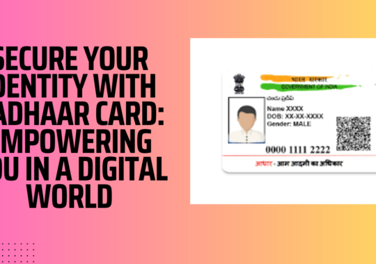 Secure Your Identity with Aadhaar Card: Empowering You in a Digital World