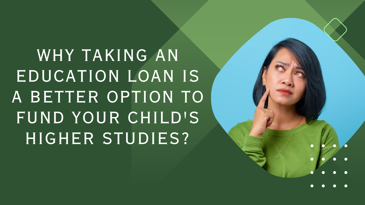 Why taking an education loan is a better option to fund your child’s higher studies?