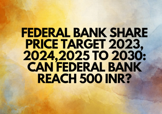 FEDERAL BANK SHARE PRICE TARGET 2023, 2024,2025 TO 2030: CAN FEDERAL BANK REACH 500 INR?