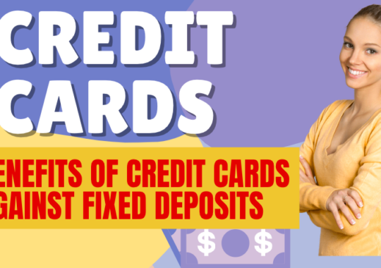 Benefits of Credit Cards Against Fixed Deposits
