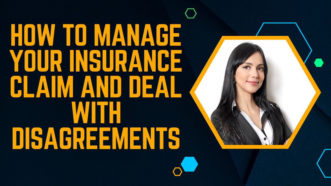 How to Manage Your Insurance Claim and Deal with Disagreements