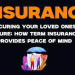 Securing Your Loved Ones’ Future: How Term Insurance Provides Peace of Mind