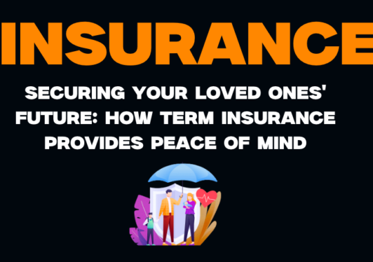 Securing Your Loved Ones’ Future: How Term Insurance Provides Peace of Mind