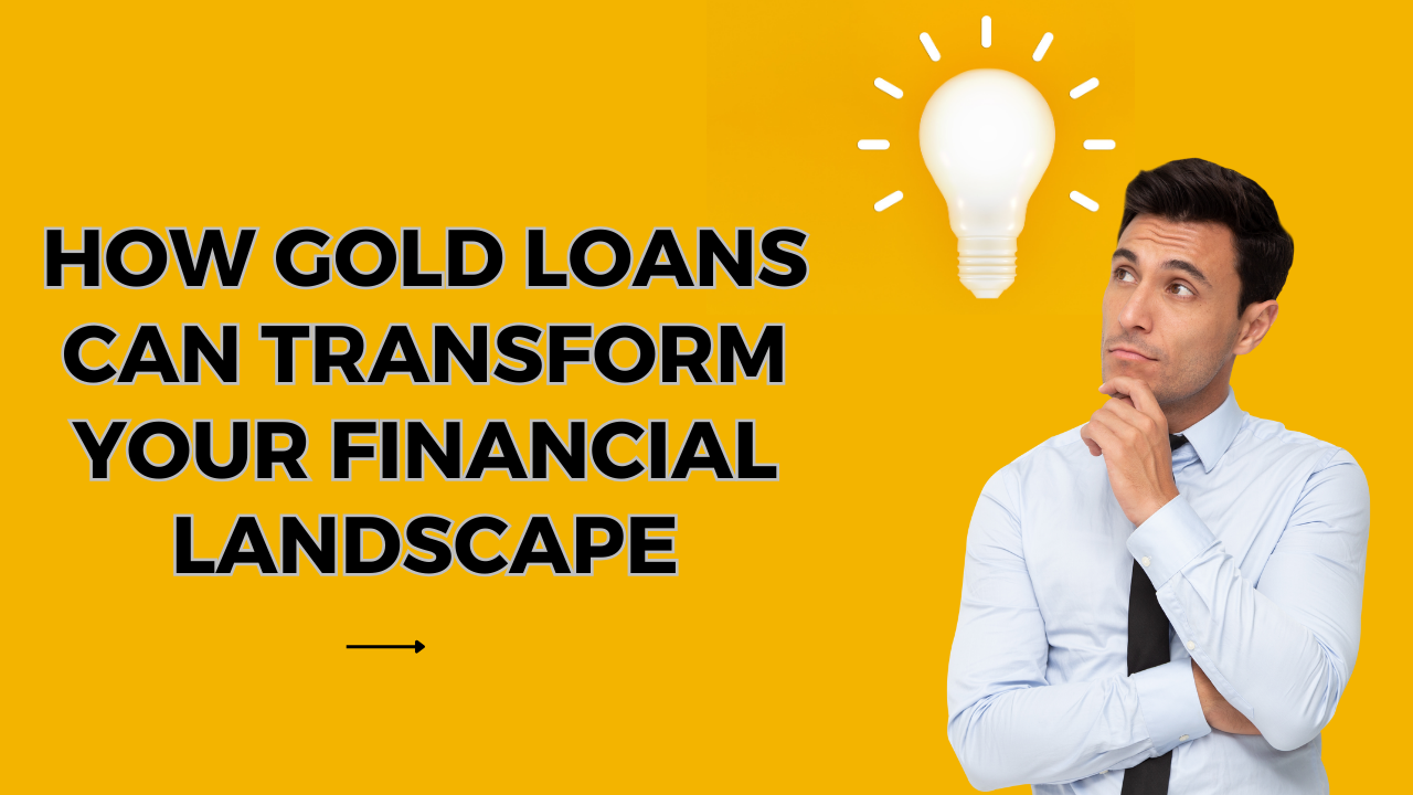 How Gold Loans Can Transform Your Financial Landscape