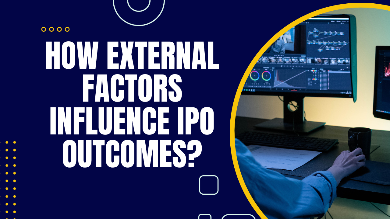How External Factors Influence IPO Outcomes?