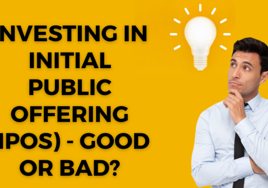 Investing in initial public offering (IPOs) – Good or Bad?