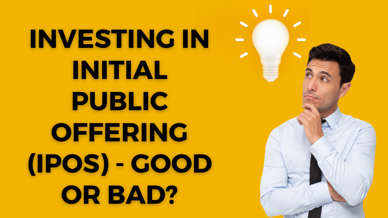 Investing in initial public offering (IPOs) – Good or Bad?