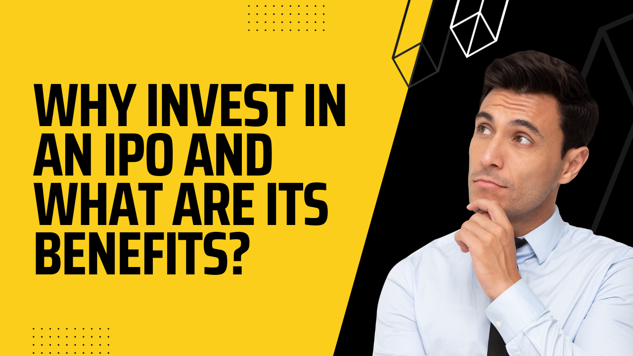Why invest in an IPO and what are its benefits?