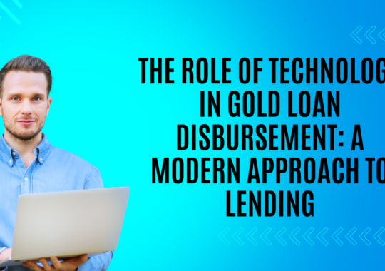 The Role of Technology in Gold Loan Disbursement: A Modern Approach to Lending