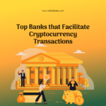 Top Banks that Facilitate Cryptocurrency Transactions