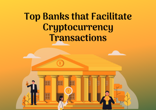 Top Banks that Facilitate Cryptocurrency Transactions